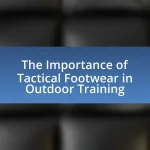 The Importance of Tactical Footwear in Outdoor Training