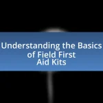 Understanding the Basics of Field First Aid Kits