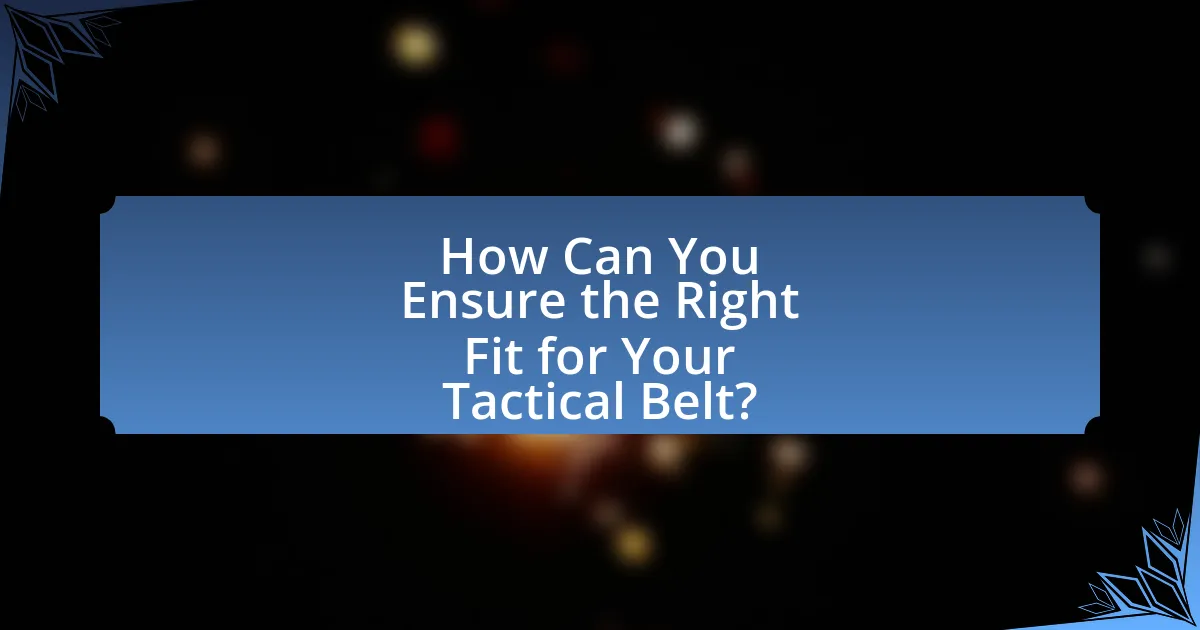 How Can You Ensure the Right Fit for Your Tactical Belt?