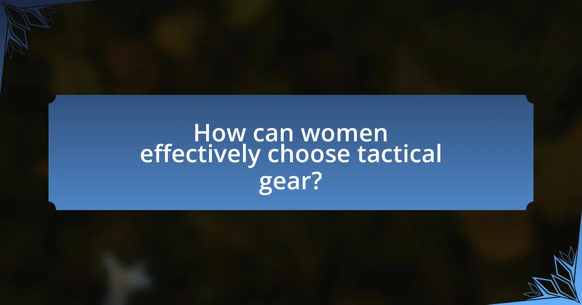 How can women effectively choose tactical gear?