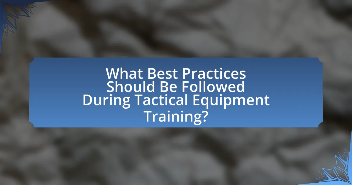 What Best Practices Should Be Followed During Tactical Equipment Training?
