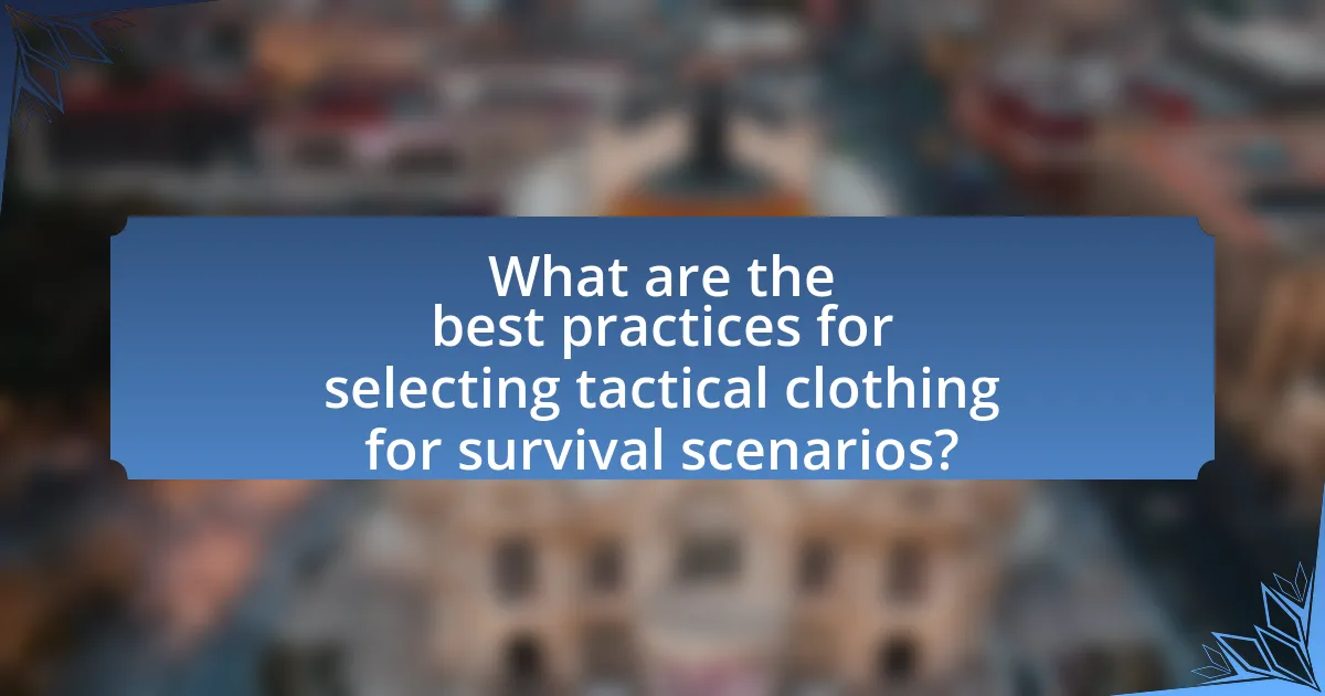 What are the best practices for selecting tactical clothing for survival scenarios?