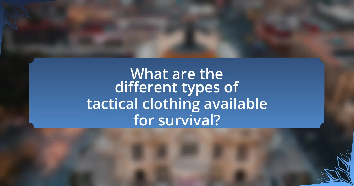 What are the different types of tactical clothing available for survival?