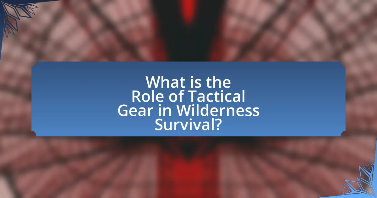 What is the Role of Tactical Gear in Wilderness Survival?